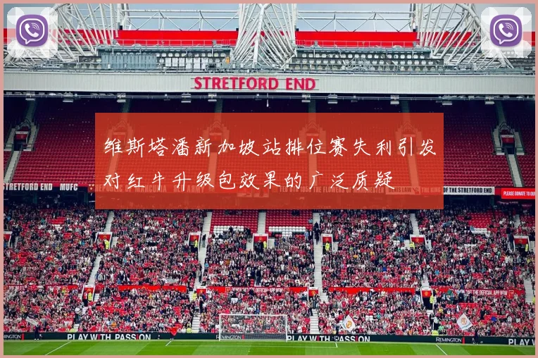 维斯塔潘新加坡站排位赛失利引发对红牛升级包效果的广泛质疑